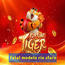 fatal modelo rio claro